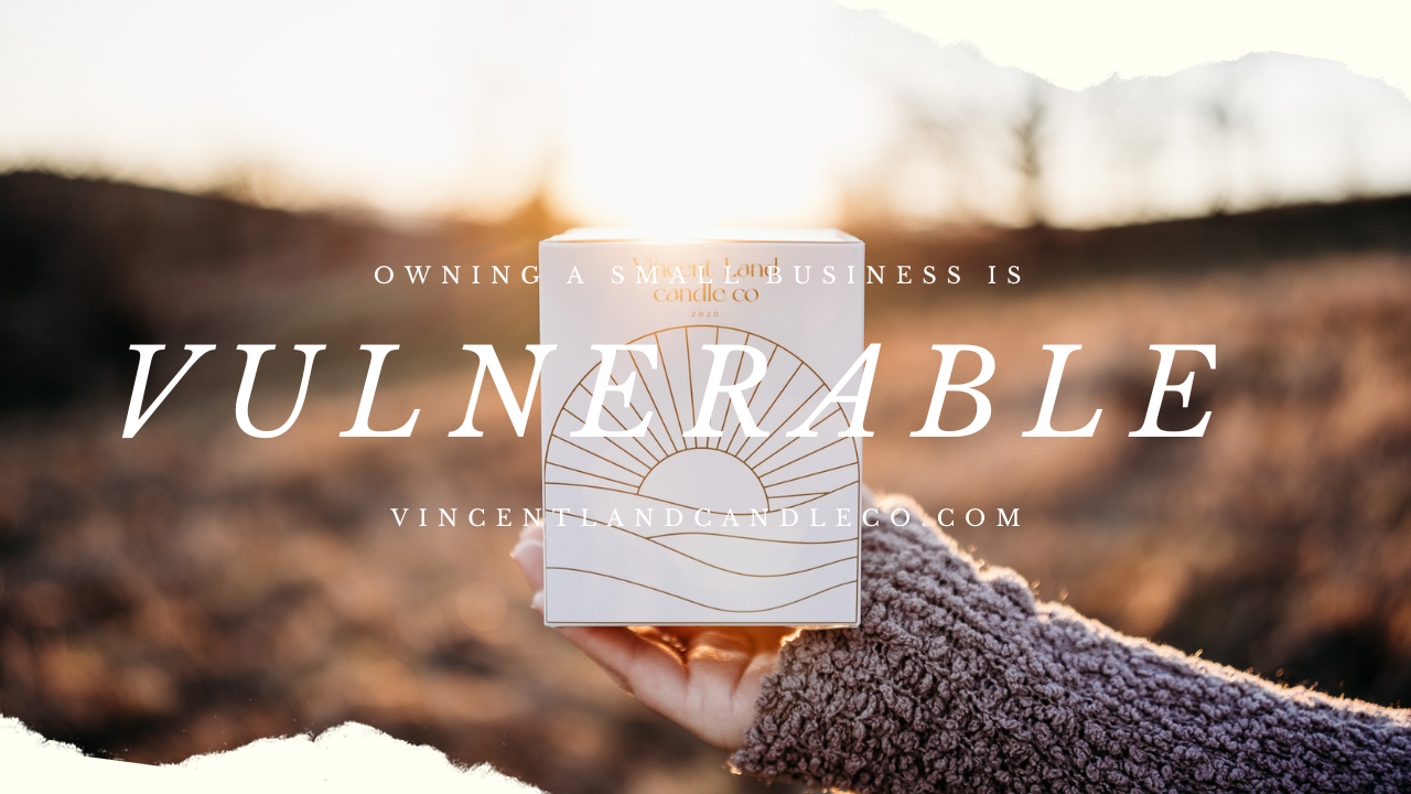 Owning a small business is vulnerable | candle maker chronicles